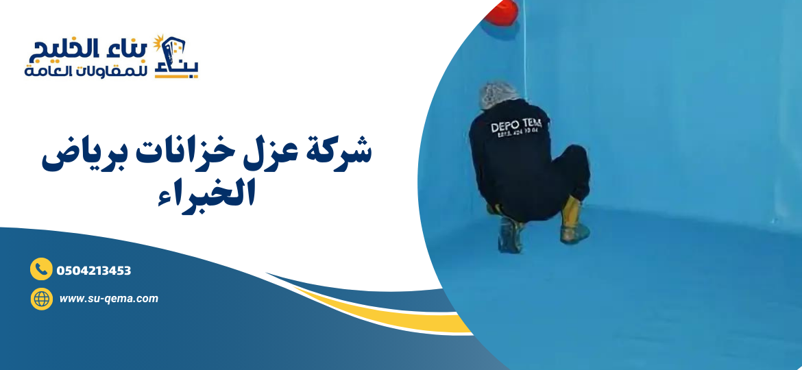 شركة عزل خزانات برياض الخبراء 0504213453 بناء الخليج