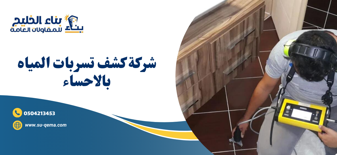 شركة كشف تسربات المياه بالاحساء 0504213453 شركة بناء الخليج 2 شركة كشف تسربات المياه بالاحساء 0504213453 شركة بناء الخليج