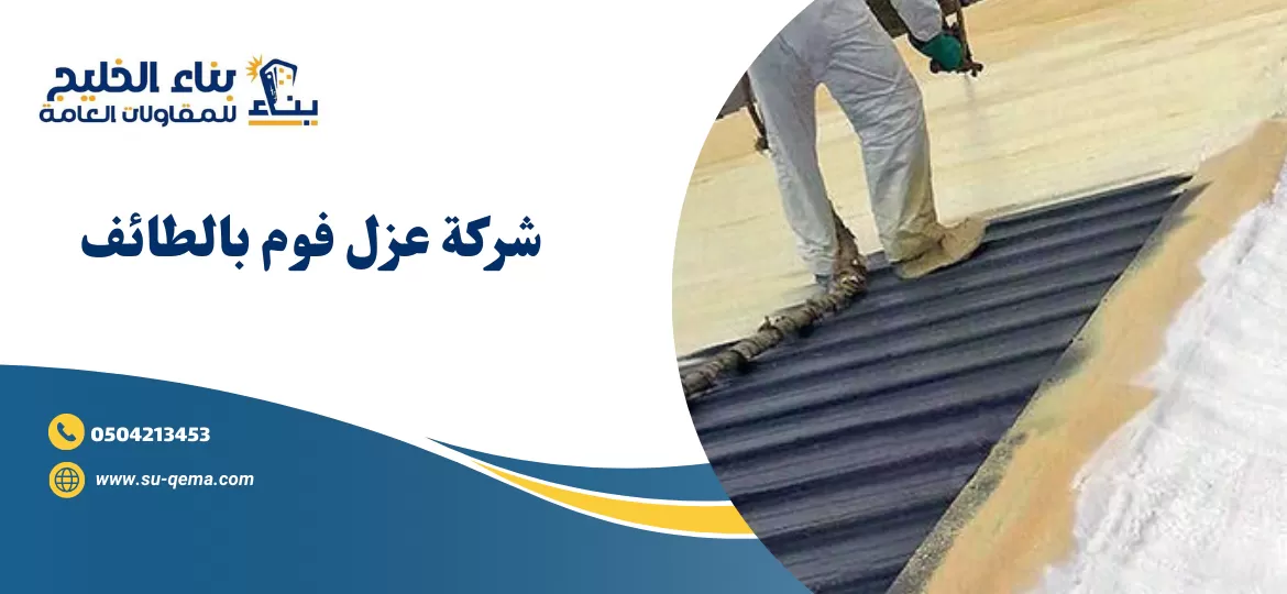 شركة عزل فوم بالطائف 0504213453 بناء الخليج